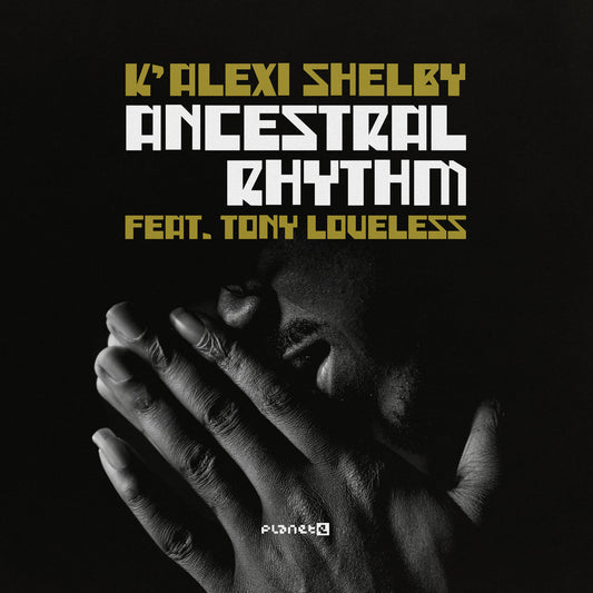 K’Alexi Shelby feat. Tony Loveless - Ancestral Rhythm [Planet E]